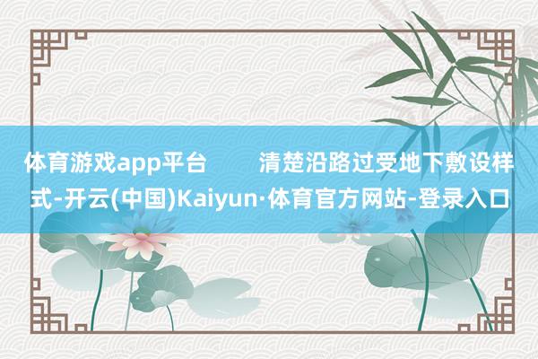体育游戏app平台        清楚沿路过受地下敷设样式-开云(中国)Kaiyun·体育官方网站-登录入口
