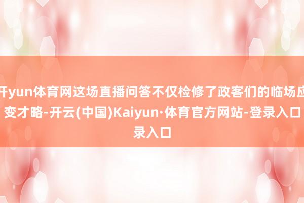 开yun体育网这场直播问答不仅检修了政客们的临场应变才略-开云(中国)Kaiyun·体育官方网站-登录入口