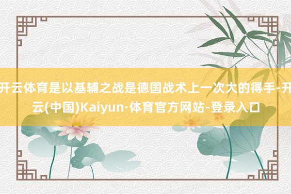 开云体育是以基辅之战是德国战术上一次大的得手-开云(中国)Kaiyun·体育官方网站-登录入口