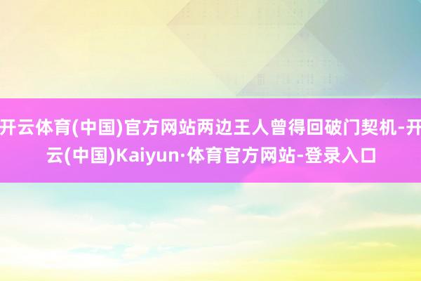 开云体育(中国)官方网站两边王人曾得回破门契机-开云(中国)Kaiyun·体育官方网站-登录入口
