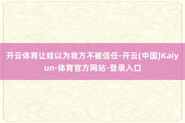 开云体育让娃以为我方不被信任-开云(中国)Kaiyun·体育官方网站-登录入口