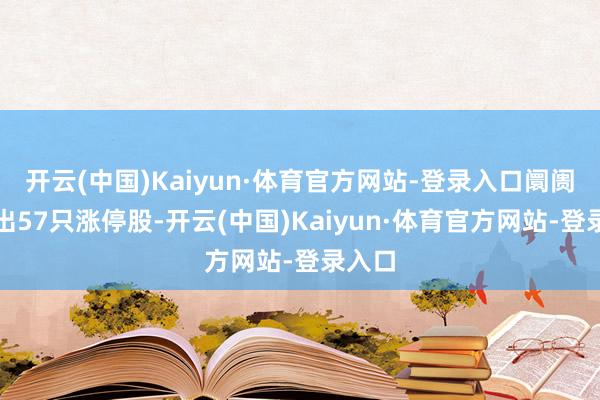 开云(中国)Kaiyun·体育官方网站-登录入口阛阓显现出57只涨停股-开云(中国)Kaiyun·体育官方网站-登录入口